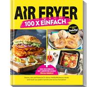 Zaubertopf - AIR FRYER 100 x einfach: Leichte Rezepte & Airfryer-Guide für alle Modelle