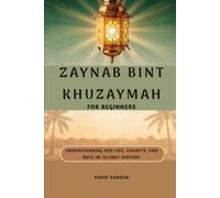 ZAYNAB BINT KHUZAYMAH FOR BEGINNERS: Understanding Her Life, Charity, and Role in Islamic History (Islamic Scholars & Companions)