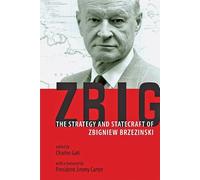 Zbig - The Strategy and Statecraft of Zbigniew Brzezinski