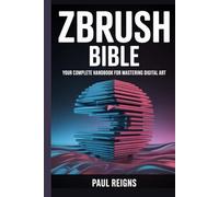 ZBrush Bible: Your Complete Handbook for Mastering Digital Art (Logic Flow Series)
