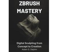 ZBrush Mastery: Digital Sculpting from Concept to Creation: 25 (Innovation Insights Exploring the Latest Tech Trends)