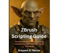 ZBrush Scripting Guide: The Ultimate Manual to Automating, Customising, and Streamlining Your Workflow with ZScript Basics, Tools and Techniques to ... Digital Arts and Design Master Class)