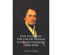 Zeal Unabated: The Life of Thomas Fletcher Waghorn (1800-1850)