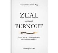 Zeal Without Burnout: Seven Keys to a Lifelong Ministry of Sustainable Sacrifice