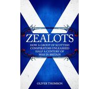 Zealots: How a Group of Scottish Conspirators Unleashed Half a Century of War in Britain