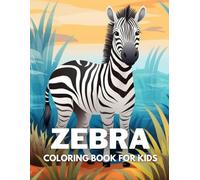 Zebra Coloring Book For Kids: +40 Fun And Easy Drawings Of Cute Zebra To Color For Kids, Boys And Girls Who Love Zebras, Stressrelief Relaxing