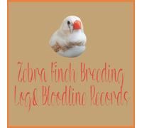 Zebra Finch Breeding Log & Bloodline Records: A Zebra Finch Breeding Record Book Plus Zebra Finch Breeding Bloodline Records