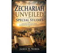 Zechariah Unveiled: Special Studies: Exploring the Major Themes, Prophecies, and Theology of Zechariah (Unveiling God's Word Series)