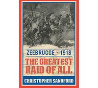 Zeebrugge: The Greatest Raid of All