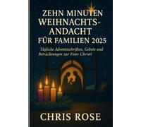ZEHN MINUTEN WEIHNACHTSANDACHT FÜR FAMILIEN 2025: Tägliche Adventsschriften, Gebete und Betrachtungen zur Feier Christi