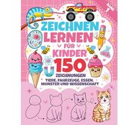 Zeichnen lernen für Kinder - Band 1: Das große Zeichenbuch mit 150 Zeichnungen von Tieren, Fahrzeugen, Essen, Monstern und Wissenschaft - für Mädchen, Jungen und Zeichenanfänger