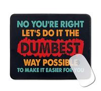 ZEIKAEYR Funny Sarcastic Mouse Pad Gifts - No You're Right Let's Do It The Dumbest Way Possible to Make It Easier for You - Non-Slip Mousepad with Stitched Edge - Office Gag Gifts for Coworker, Boss