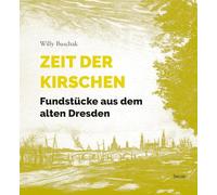 Zeit der Kirschen: Fundstücke aus dem alten Dresden