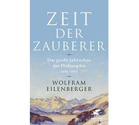 Zeit der Zauberer: Das große Jahrzehnt der Philosophie 1919 - 1929