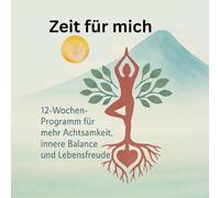 Zeit für mich! 12 Wochen Programm für mehr Achtsamkeit, innere Balance und Lebensfreude.: Me Time! Weil ich es mir wert bin.