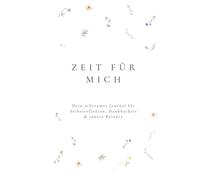 Zeit für mich - Dein achtsames Journal für Selbstreflexion, Dankbarkeit & innere Balance: Mit Wochenplaner, Tages- und Monatsseiten, Zielübersicht & Freiraum zum Schreiben