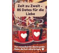 Zeit zu Zweit - 85 Dates für die Liebe: Von romantisch benteuerlich - Dates, die Euch näherbringen