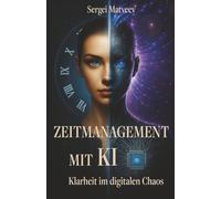 Zeitmanagement mit KI: Klarheit im digitalen Chaos