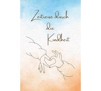 Zeitreise durch die Kindheit: Ein Tagebuch für 5 Jahre voller Erinnerungen an die Kindheit deines Babys