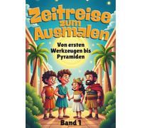 Zeitreise zum Ausmalen: Band 1: Von ersten Werkzeugen bis Pyramiden