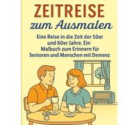 Zeitreise zum Ausmalen: Eine Reise in die Zeit der 50er und 60er Jahre. Ein Malbuch zum erinnern für Senioren und Menschen mit Demenz