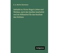 Zeittafel zu Victor Hugo's Leben und Werken, nach den Quellen bearbeitet und als Hilfsmittel für das Studium des Dichters