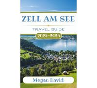 Zell am See Travel Guide 2025 - 2026: Discover Secret Spots, Thrilling Adventures, and Authentic Alpine Culture in Austria’s Scenic Paradise
