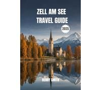 Zell am See Travel Guide 2025: Your Alpine Adventure Awaits