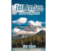 Zell Am See Travel Guide 2025: Your Companion to Alpine Adventure and Relaxation