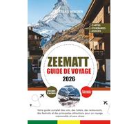 ZEMATT GUIDE DE VOYAGE 2026: Votre guide complet des vols, des hôtels, des restaurants, des festivals et des principales attractions pour un voyage mémorable et sans stress