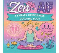 Zen AF: A Sweary Mindfulness Coloring Book: A Hilarious Adult Coloring Book for Stress Relief, Meditation, and Letting That Sh*t Go