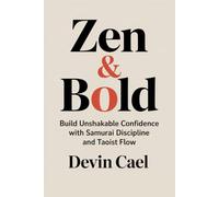 Zen and Bold: Build Unshakable Confidence with Samurai Discipline and Taoist Flow