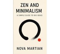 Zen and Minimalism: A Simple Guide to Big Ideas