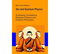 Zen and Quantum Physics: Surprising Correlations Between Science and Eastern Philosophy (Quantum Physics and Metaphysics. Texts by Bruno Del Medico in English. (ING))