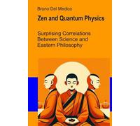 Zen and Quantum Physics: Surprising Correlations Between Science and Eastern Philosophy (Quantum Physics and Metaphysics. Texts by Bruno Del Medico in English. (ING))