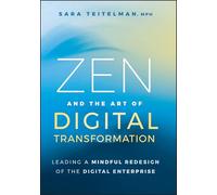 Zen and the Art of Digital Transformation: Leading a Mindful Redesign of the Digital Enterprise