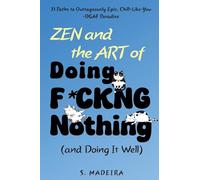 Zen and the Art of Doing F*ckng Nothing (and Doing It Well): 31 Paths to Outrageously Epic, Chill-Like-You-DGAF Paradise (Life's Glorious Mess)