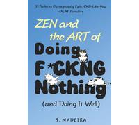 Zen and the Art of Doing F*ckng Nothing (and Doing It Well): 31 Paths to Outrageously Epic, Chill-Like-You-DGAF Paradise (Life’s Glorious Mess)