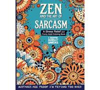 Zen and the Art of Sarcasm. A Stress Relief and Funny Adult Coloring Book: Mindfulness Meets Snark in This Hilariously Relatable Anti-Stress Coloring ... Coloring Outside the Lines of Adulthood)