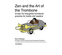 Zen and the Art of the Trombone: A Tutor for Thoughtful Trombone Practice for Treble Clef Readers