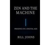 Zen and the Machine: Presence in a Digital Age: 7 (The Art of Attention)