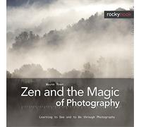 Zen and the Magic of Photography: Learning to See and to Be Through Photography