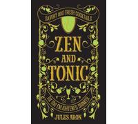 Zen and Tonic: Savory and Fresh Cocktails for the Enlightened Drinker