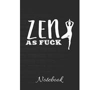 ZEN AS FUCK Notebook: 100 Page Blank Lined Notebook | 6x9 | Yoga | Meditation | Gag Gift | Offensive Meditation |
