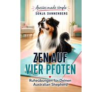 Zen auf vier Pfoten: Ruheübungen für Deinen Australian Shepherd (Aussies made simple)