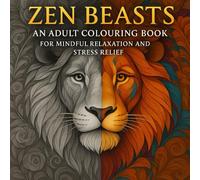 Zen Beasts: Intricate and Mindful Animal Coloring Patterns to Calm Your Mind and Relieve Stress: An Adult Coloring Book for Relaxation, Creativity, and Mindfulness