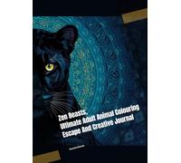 Zen Beasts, Ultimate Adult Animal Colouring Escape: And Creative Journal