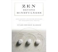 Zen beyond Mindfulness: Using Buddhist and Modern Psychology for Transformational Practice