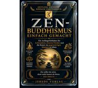 ZEN-BUDDHISMUS EINFACH GEMACHT: Ein Anfängerleitfaden für Achtsamkeit, inneren Frieden und die Kunst, im gegenwärtigen Moment zu leben