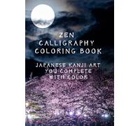 Zen Calligraphy Coloring Book: Japanese Kanji Art You Complete with Color: Create, Relax, and Decorate - A Mindful Calligraphy Coloring Experience